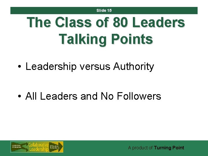 Slide 15 The Class of 80 Leaders Talking Points • Leadership versus Authority •