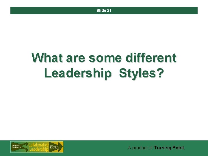 Slide 21 What are some different Leadership Styles? A product of Turning Point 