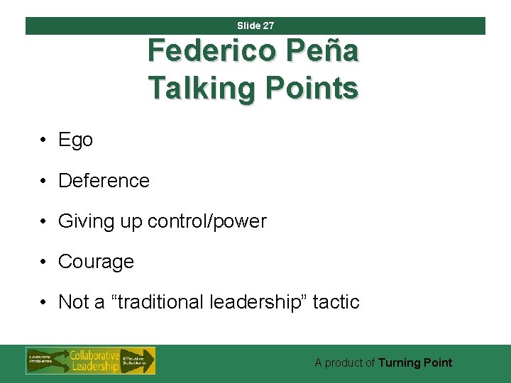 Slide 27 Federico Peña Talking Points • Ego • Deference • Giving up control/power