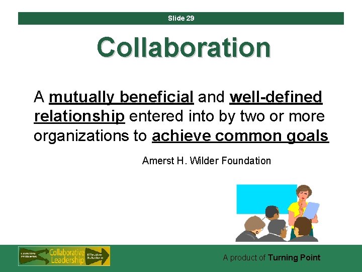 Slide 29 Collaboration A mutually beneficial and well-defined relationship entered into by two or