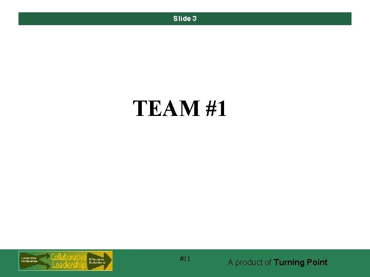 Slide 3 TEAM #1 #11 A product of Turning Point 