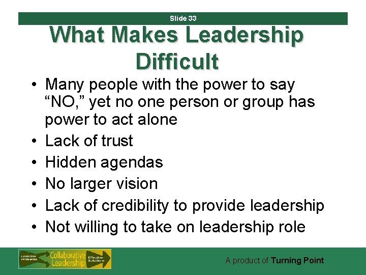 Slide 33 What Makes Leadership Difficult • Many people with the power to say