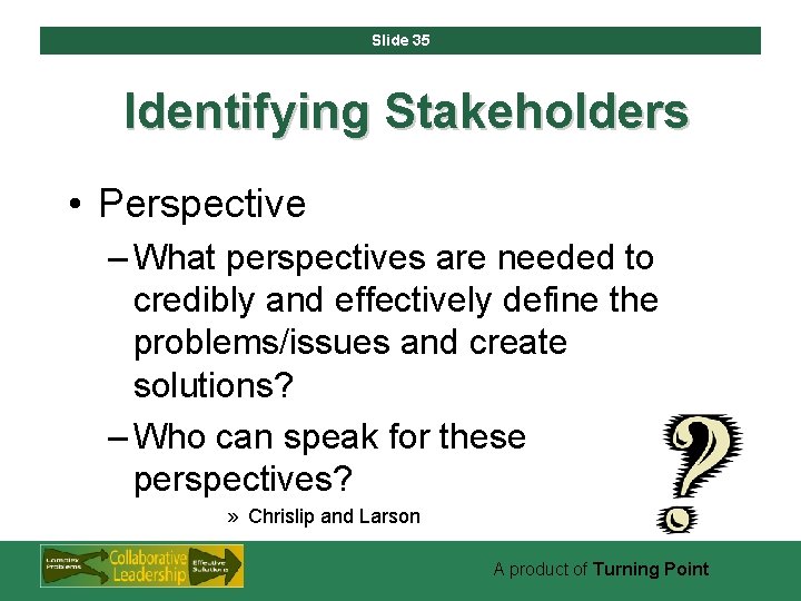 Slide 35 Identifying Stakeholders • Perspective – What perspectives are needed to credibly and