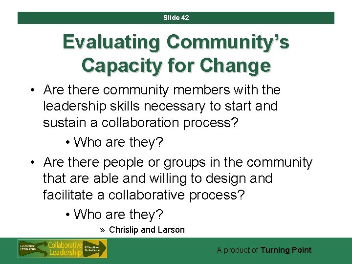 Slide 42 Evaluating Community’s Capacity for Change • Are there community members with the