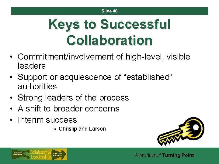 Slide 46 Keys to Successful Collaboration • Commitment/involvement of high-level, visible leaders • Support