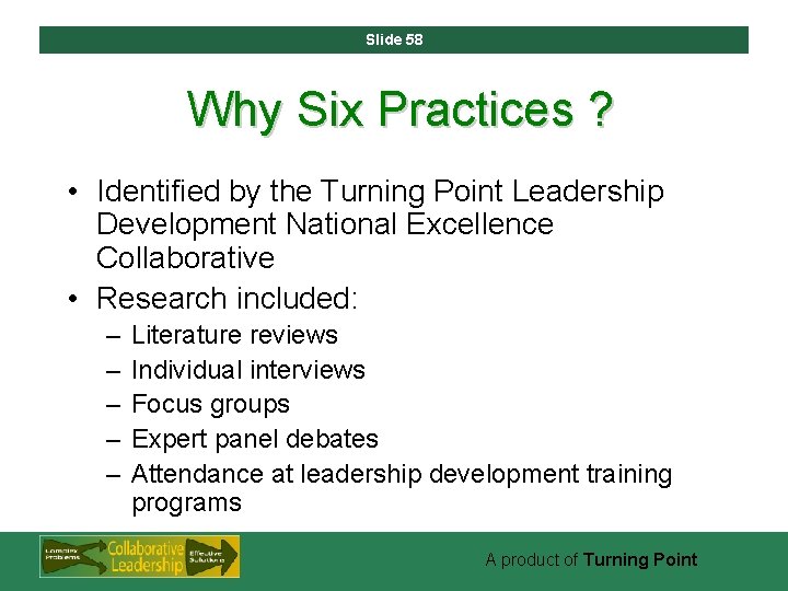 Slide 58 Why Six Practices ? • Identified by the Turning Point Leadership Development
