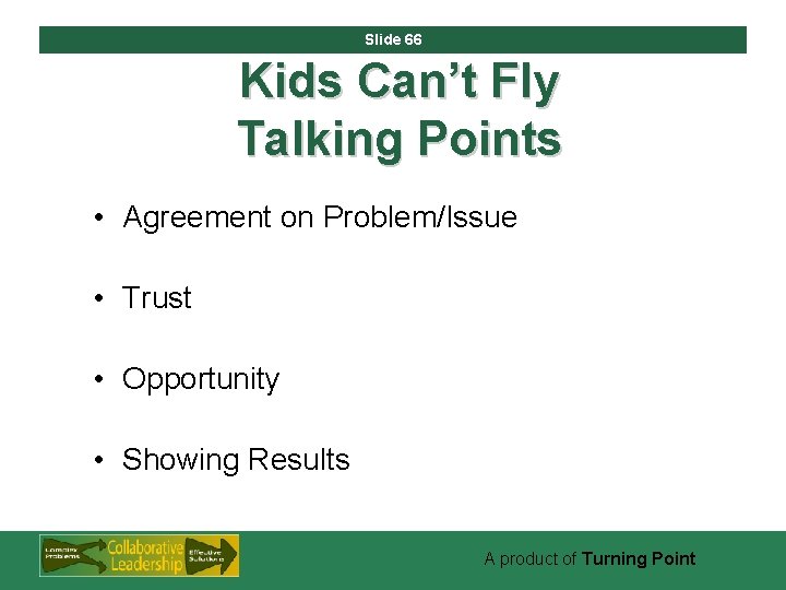 Slide 66 Kids Can’t Fly Talking Points • Agreement on Problem/Issue • Trust •
