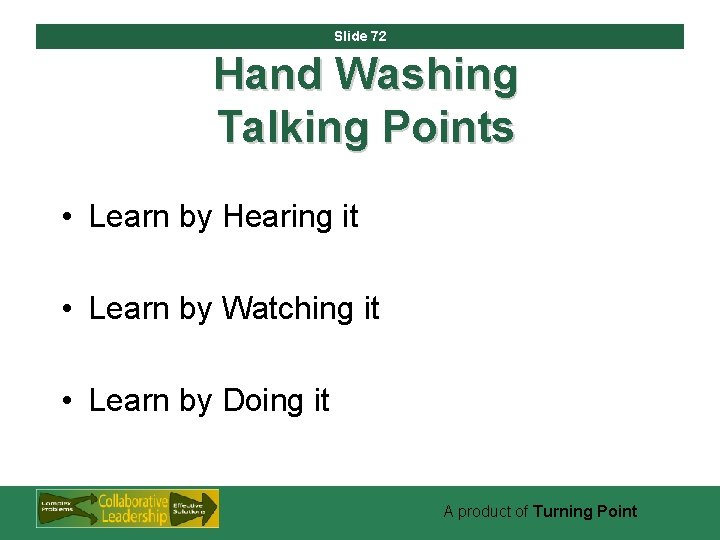 Slide 72 Hand Washing Talking Points • Learn by Hearing it • Learn by