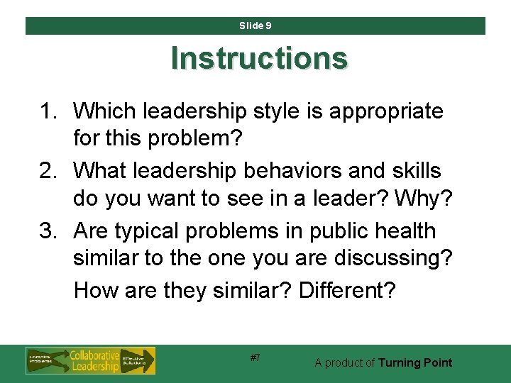 Slide 9 Instructions 1. Which leadership style is appropriate for this problem? 2. What