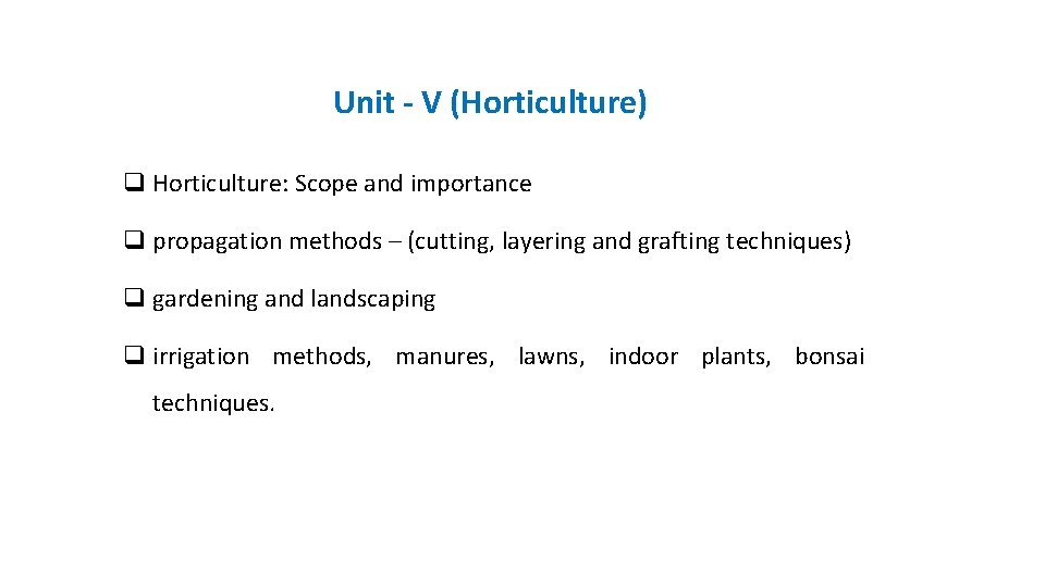 Unit - V (Horticulture) q Horticulture: Scope and importance q propagation methods – (cutting,