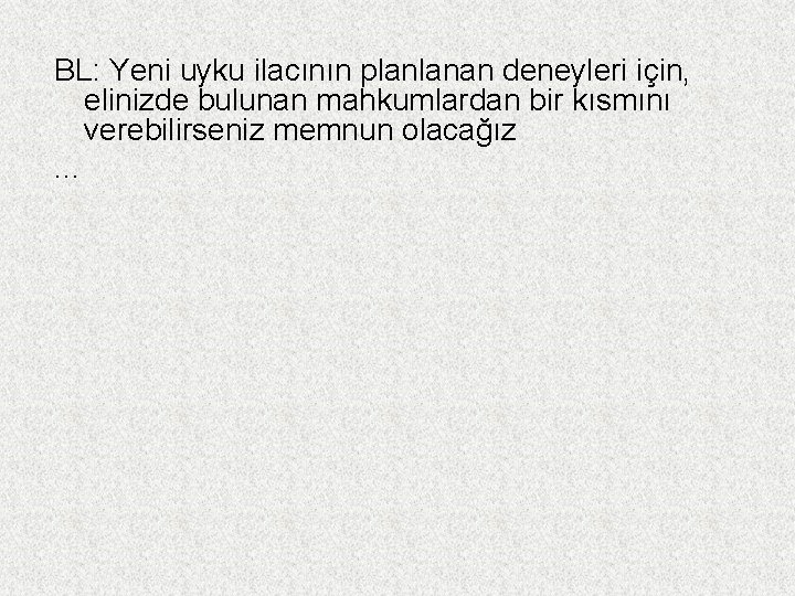 BL: Yeni uyku ilacının planlanan deneyleri için, elinizde bulunan mahkumlardan bir kısmını verebilirseniz memnun