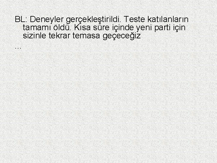 BL: Deneyler gerçekleştirildi. Teste katılanların tamamı öldü. Kısa süre içinde yeni parti için sizinle