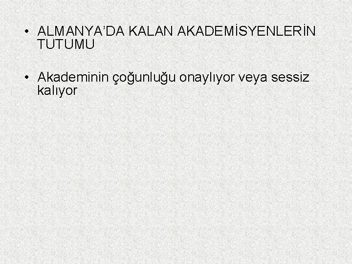  • ALMANYA’DA KALAN AKADEMİSYENLERİN TUTUMU • Akademinin çoğunluğu onaylıyor veya sessiz kalıyor 