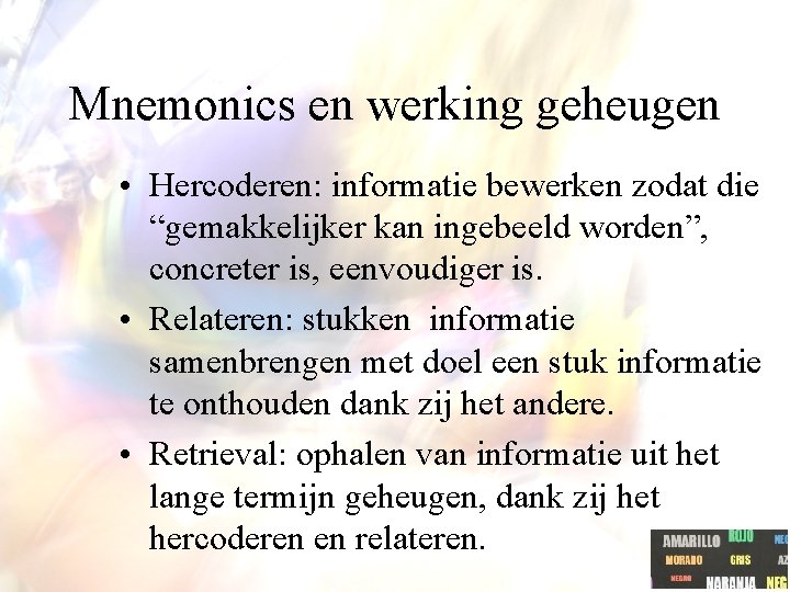 Mnemonics en werking geheugen • Hercoderen: informatie bewerken zodat die “gemakkelijker kan ingebeeld worden”,