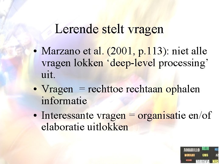 Lerende stelt vragen • Marzano et al. (2001, p. 113): niet alle vragen lokken Lerende stelt vragen • Marzano et al. (2001, p. 113): niet alle vragen lokken