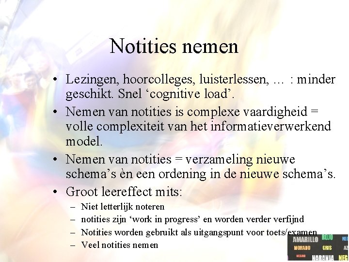 Notities nemen • Lezingen, hoorcolleges, luisterlessen, … : minder geschikt. Snel ‘cognitive load’. •