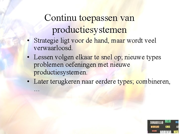 Continu toepassen van productiesystemen • Strategie ligt voor de hand, maar wordt veel verwaarloosd. Continu toepassen van productiesystemen • Strategie ligt voor de hand, maar wordt veel verwaarloosd.
