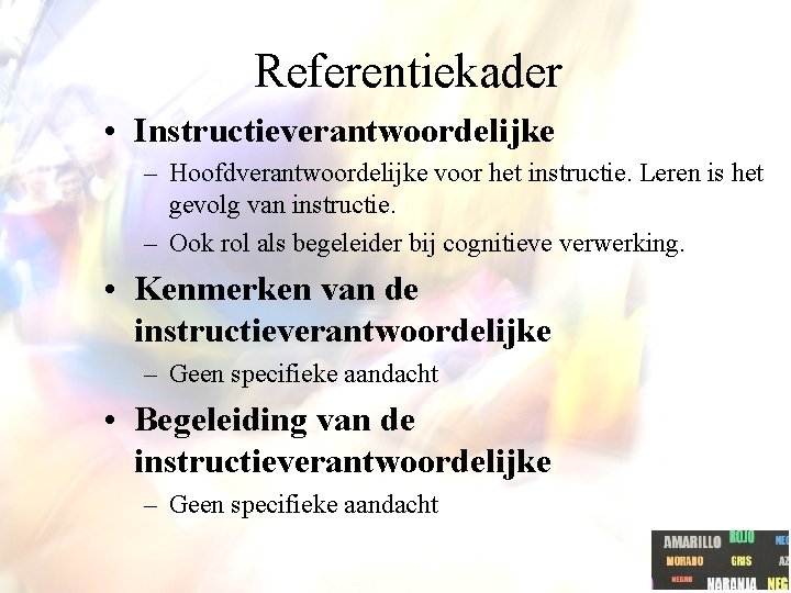 Referentiekader • Instructieverantwoordelijke – Hoofdverantwoordelijke voor het instructie. Leren is het gevolg van instructie. Referentiekader • Instructieverantwoordelijke – Hoofdverantwoordelijke voor het instructie. Leren is het gevolg van instructie.