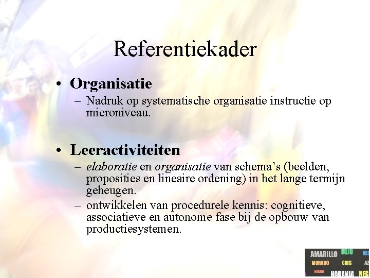 Referentiekader • Organisatie – Nadruk op systematische organisatie instructie op microniveau. • Leeractiviteiten –