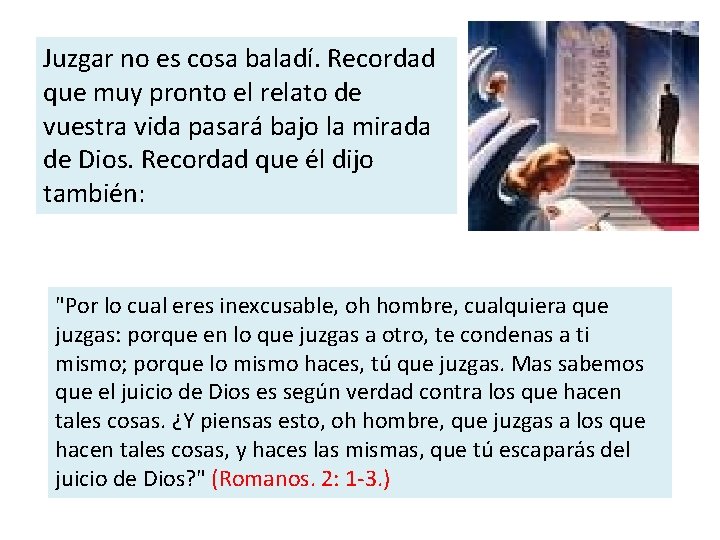 Juzgar no es cosa baladí. Recordad que muy pronto el relato de vuestra vida
