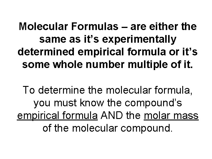 Molecular Formulas – are either the same as it’s experimentally determined empirical formula or