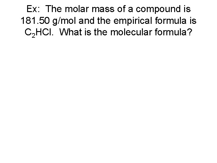 Ex: The molar mass of a compound is 181. 50 g/mol and the empirical