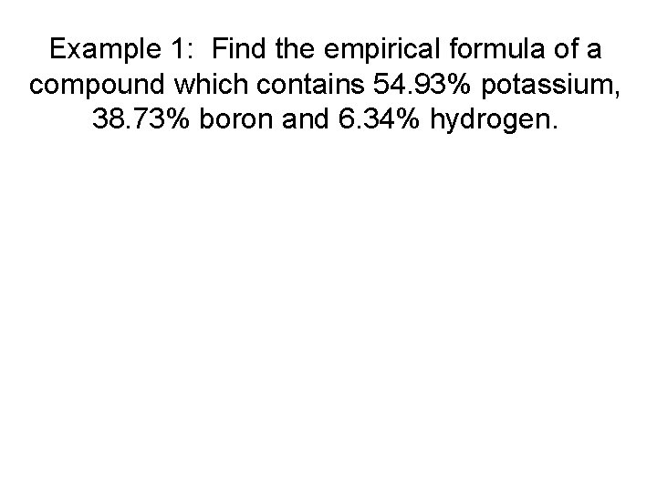 Example 1: Find the empirical formula of a compound which contains 54. 93% potassium,
