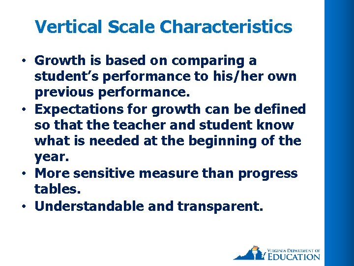 Vertical Scale Characteristics • Growth is based on comparing a student’s performance to his/her Vertical Scale Characteristics • Growth is based on comparing a student’s performance to his/her