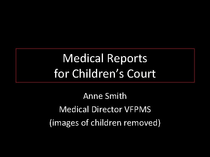Medical Reports for Children’s Court Anne Smith Medical Director VFPMS (images of children removed)