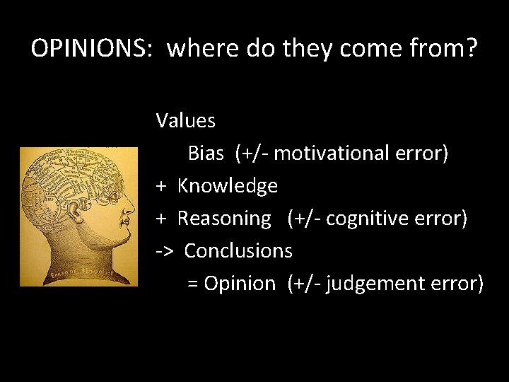 OPINIONS: where do they come from? Values Bias (+/- motivational error) + Knowledge +