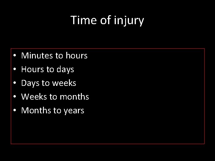 Time of injury • • • Minutes to hours Hours to days Days to