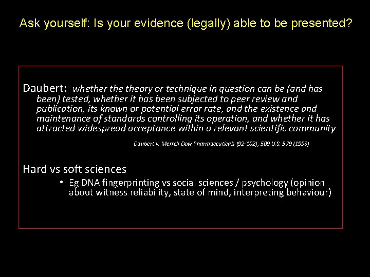 Ask yourself: Is your evidence (legally) able to be presented? Daubert: whether theory or
