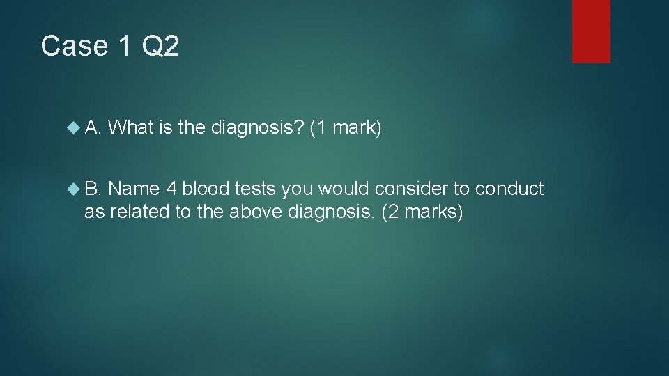 Case 1 Q 2 A. B. What is the diagnosis? (1 mark) Name 4
