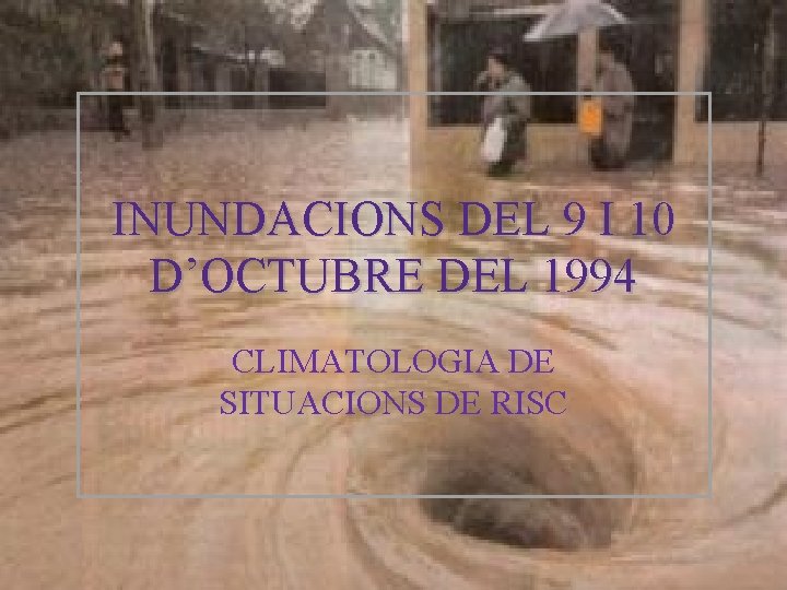  INUNDACIONS DEL 9 I 10 D’OCTUBRE DEL 1994 CLIMATOLOGIA DE SITUACIONS DE RISC