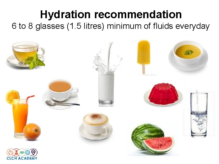 Hydration recommendation 6 to 8 glasses (1. 5 litres) minimum of fluids everyday 