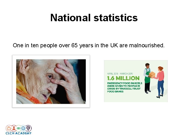 National statistics One in ten people over 65 years in the UK are malnourished.