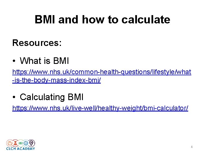 BMI and how to calculate Resources: • What is BMI https: //www. nhs. uk/common-health-questions/lifestyle/what