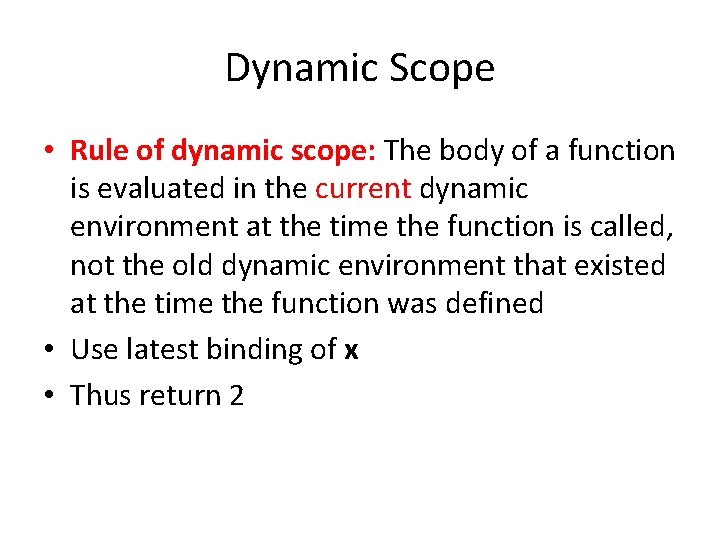 Dynamic Scope • Rule of dynamic scope: The body of a function is evaluated