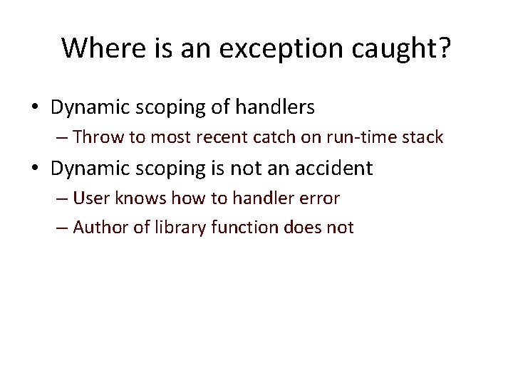 Where is an exception caught? • Dynamic scoping of handlers – Throw to most
