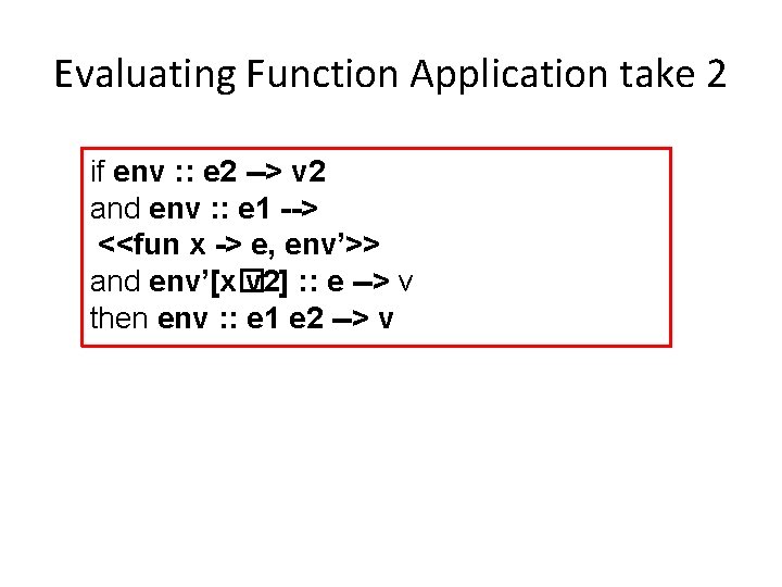 Evaluating Function Application take 2 if env : : e 2 --> v 2