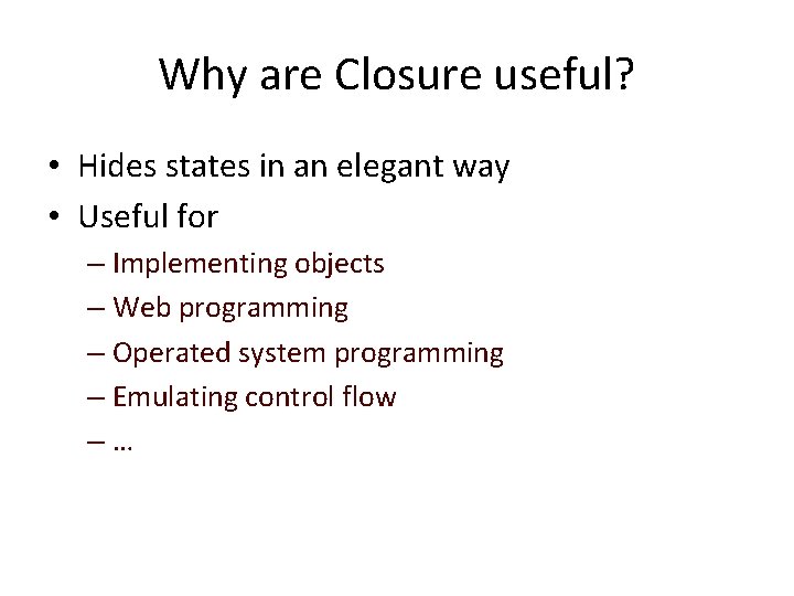 Why are Closure useful? • Hides states in an elegant way • Useful for