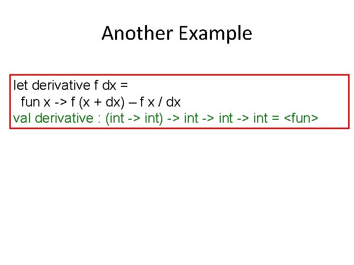 Another Example let derivative f dx = fun x -> f (x + dx)