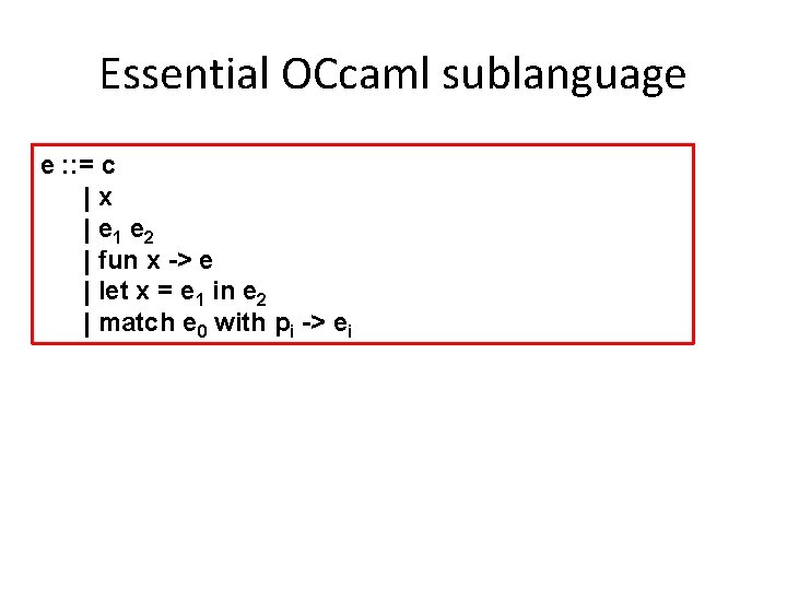 Essential OCcaml sublanguage e : : = c |x | e 1 e 2