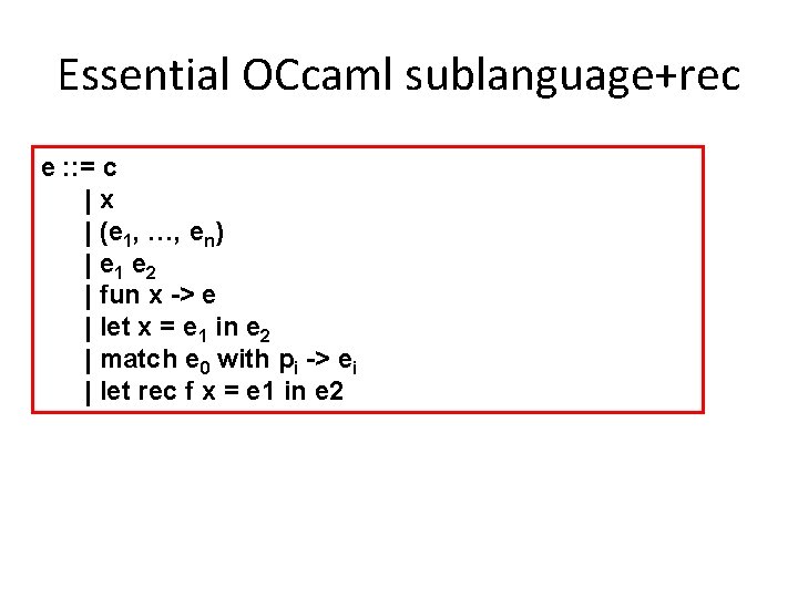 Essential OCcaml sublanguage+rec e : : = c |x | (e 1, …, en)