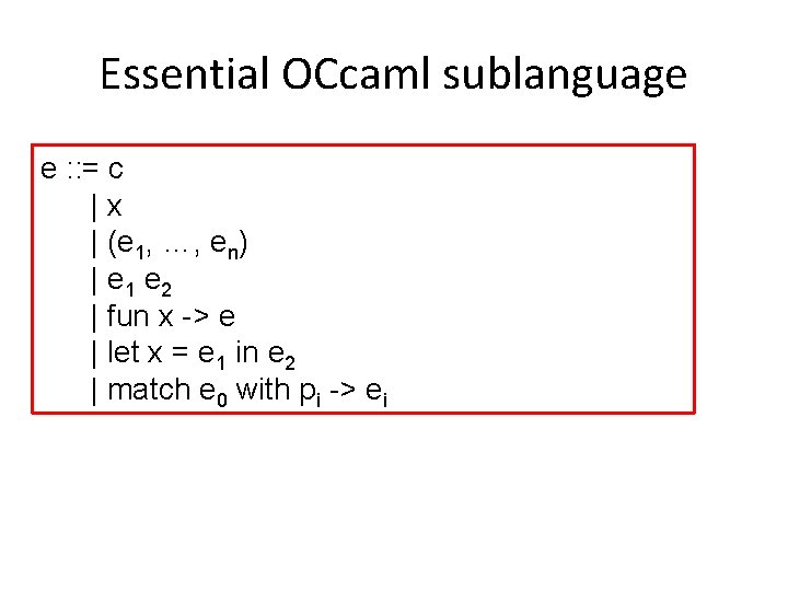 Essential OCcaml sublanguage e : : = c |x | (e 1, …, en)