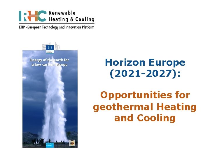 Horizon Europe (2021 -2027): Opportunities for geothermal Heating and Cooling Horizon Europe (2021 -2027): Opportunities for geothermal Heating and Cooling