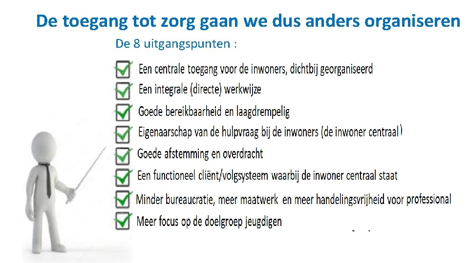 De toegang tot zorg gaan we dus anders organiseren De 8 uitgangspunten : 