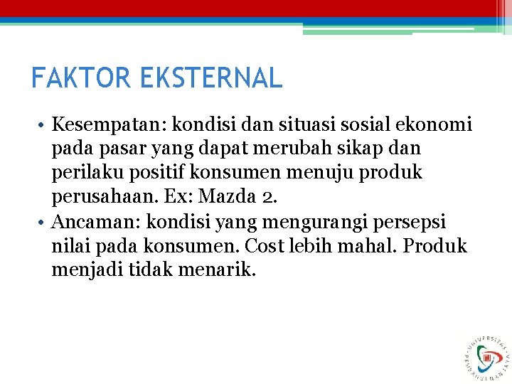 FAKTOR EKSTERNAL • Kesempatan: kondisi dan situasi sosial ekonomi pada pasar yang dapat merubah