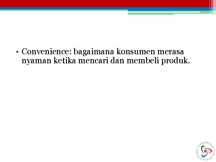  • Convenience: bagaimana konsumen merasa nyaman ketika mencari dan membeli produk. 16 