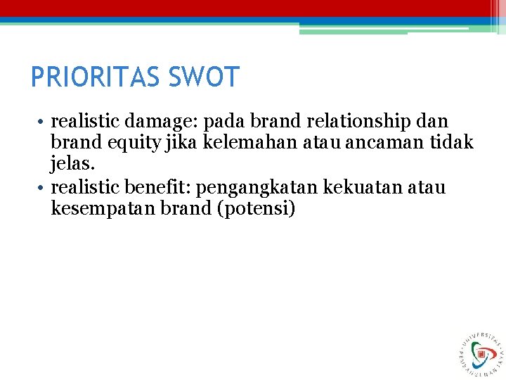 PRIORITAS SWOT • realistic damage: pada brand relationship dan brand equity jika kelemahan atau
